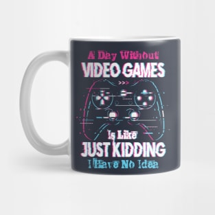 A Day Without Video Games is Like Just Kiding I have No Idea Mug